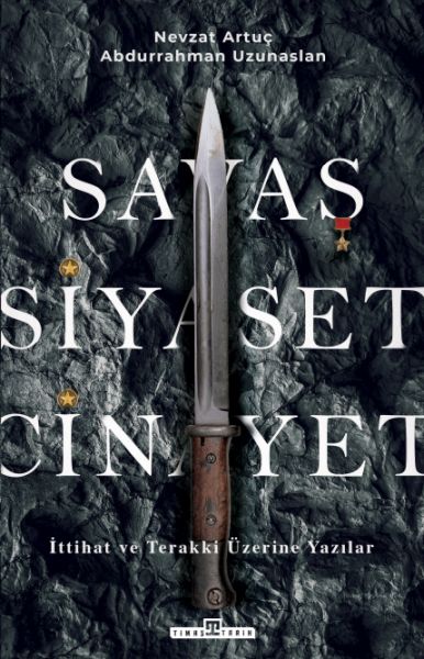 Savaş Siyaset Cinayet  İttihat ve Terakki Üzerine Yazılar