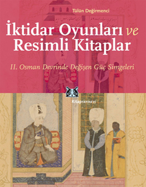 İktidar Oyunları ve Resimli Kitaplar  II Osman Devrinde Değişen Güç Simgeleri