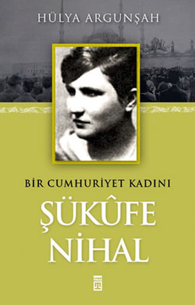 Şükufe Nihal  Bir Cumhuriyet Kadını
