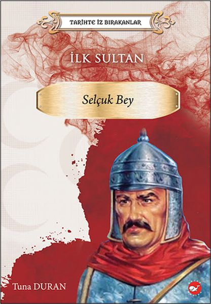 Tarihte İz Bırakanlar  İlk Sultan Selçuk Bey