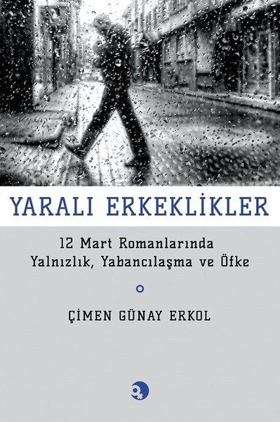 Yarali Erkeklikler  12 Mart Romanlarında Yalnızlık Yabancılaşma ve Öfke