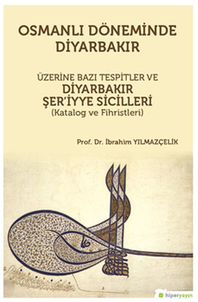 Osmanlı Döneminde Diyarbakır Üzerine Bazı Tespitler ve Diyarbakır Şer’iyye Sicilleri