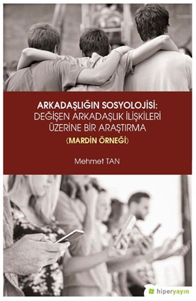 Arkadaşlığın Sosyolojisi Değişen Arkadaşlık İlişkileri Üzerine Bir Araştırma Mardin Örneği