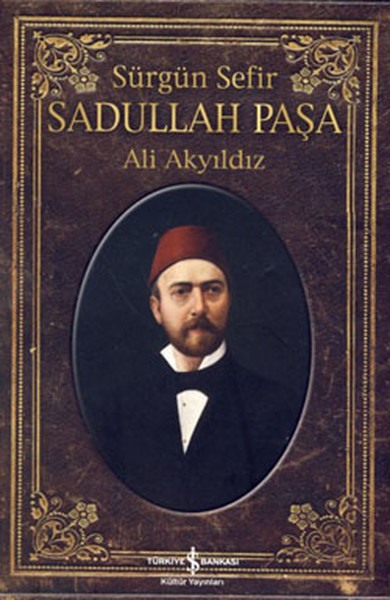 Sürgün Sefir Sadullah Paşa  Hayatı İntiharı Yazıları