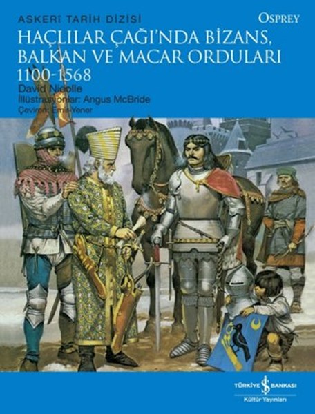 Haçlılar Çağında Bizans Balkan ve Macar Orduları 1100  1568