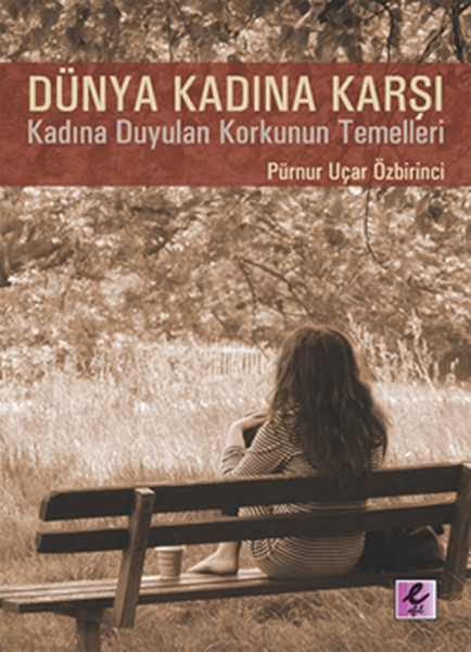 Dünya Kadına Karşı  Kadına Karşı Duyulan Korkunun Temelleri