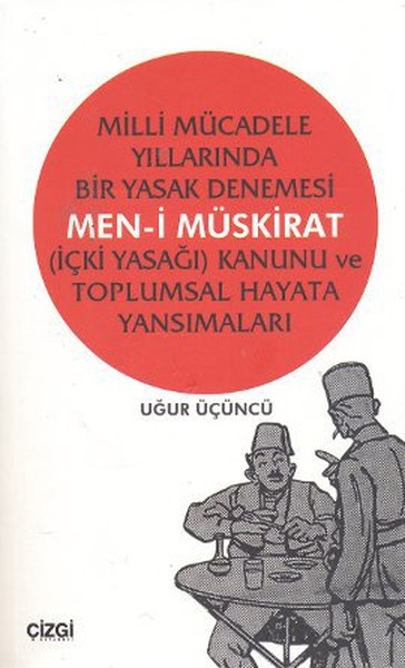Milli Mücadele Yıllarında Bir Yasak Denemesi Meni Müskirat İçki Yasağı Kanunu ve Toplumsal Hayata