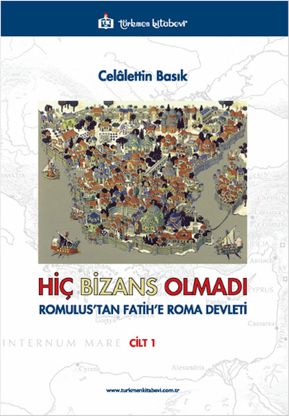 Hiç Bizans Olmadı Cilt 1 Romulustan Fatihe Roma Devleti