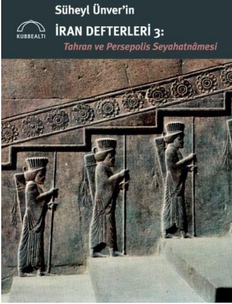 Süheyl Ünver’in İran Defterleri 3  Tahran ve Persepolis  Seyahatnâmesi