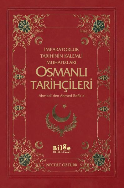 İmparatorluk Tarihinin Kalemli Muhafızları Osmanlı Tarihçileri  Ahmediden Ahmed Refike