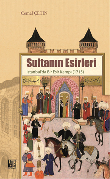 Sultanın Esirleri  İstanbul’da Bir Esir Kampı 1715