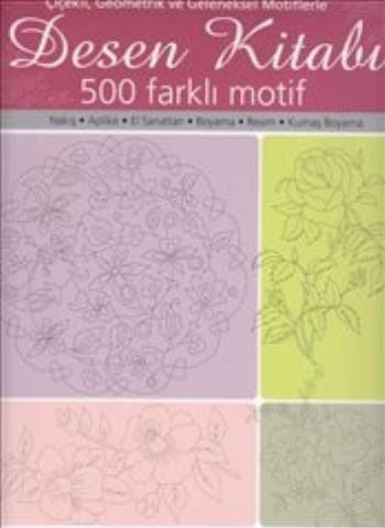 Desen Kitabı  Çiçekli Geometrik ve Geleneksel Motiflerle 500 Faklı Motif