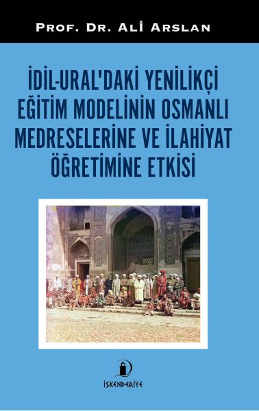 İdilUral’daki Yenilikçi Eğitim Modelinin Osmanlı Medreselerine Ve İlahiyat Öğretimine Etkisi