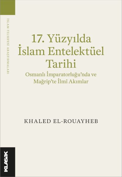 17 Yüzyılda İslam Entelektüel Tarihi Osmanlı İmparatorluğu’nda ve Mağrip’te İlmî Akımlar