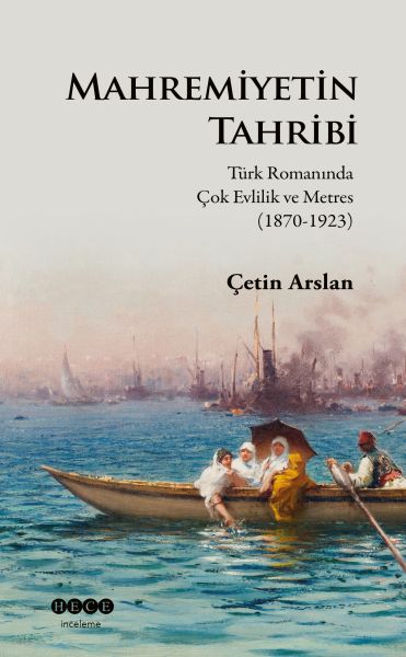 Mahremiyetin Tahribi  Türk Romanında Çok Evlilik ve Metres 18701923