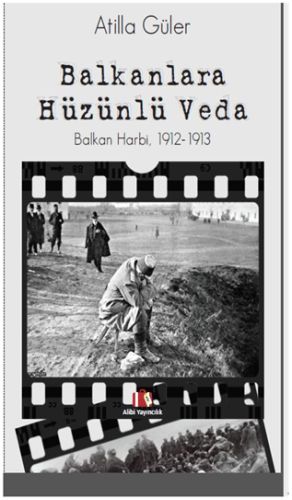 Balkanlara Hüzünlü Veda Balkan Harbi 19121913