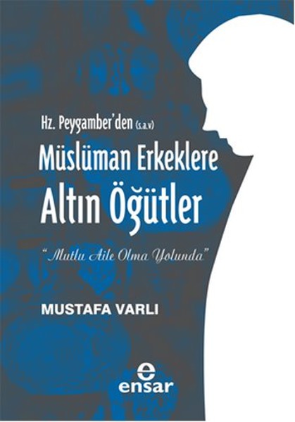 Hz Peygamberden SAV Müslüman Erkeklere Altın Öğütler
