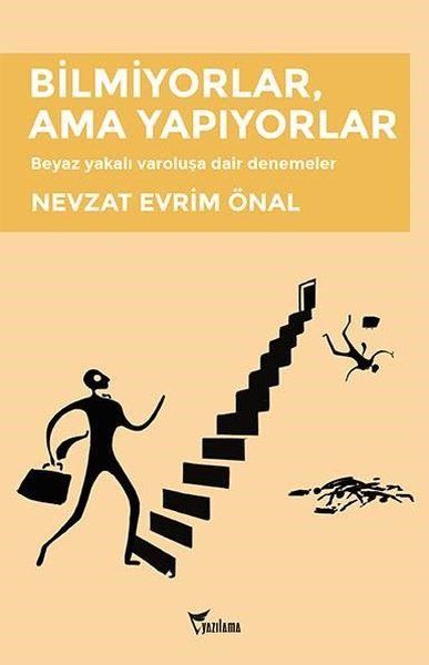 Bilmiyorlar Ama Yapıyorlar  Beyaz yakalı varoluşa dair denemeler