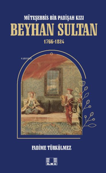 Müteşebbis Bir Padişah Kızı Beyhan Sultan 17661824