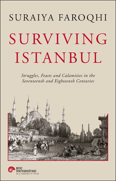 Surviving Istanbul  Struggles Feasts and Calamities in the Seventeenth and Eighteenh Centuries