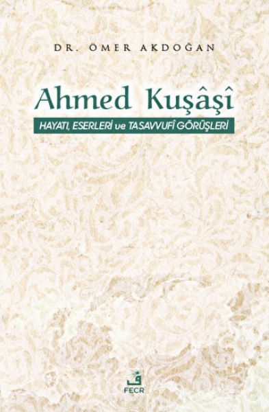 Ahmed Kuşaşi Hayatı Eserleri ve Tasavvufi Görüşleri