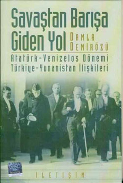 Savaştan Barışa Giden Yol  Atatürk  Venizelos Dönemi Türkiye  Yunanistan İlişkileri
