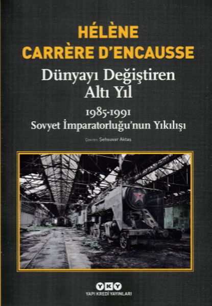 Dünyayı Değiştiren Altı Yıl 19851991 Sovyet İmparatorluğu’nun Yıkılışı