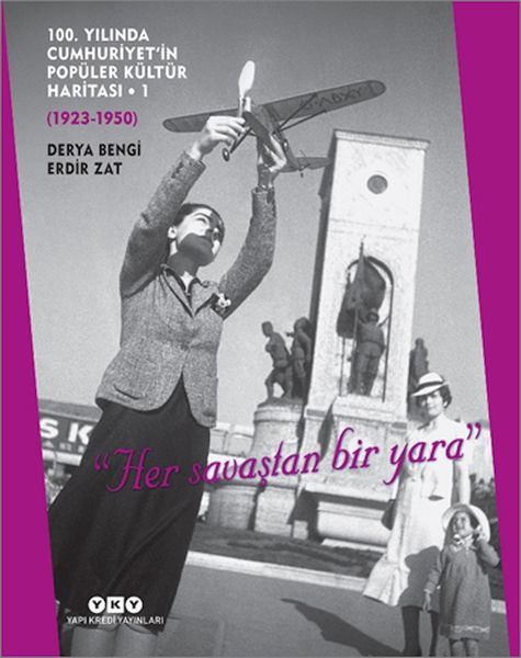 100 Yılında Cumhuriyet’in Popüler Kültür Haritası 1 19231950 Her savaştan bir yara