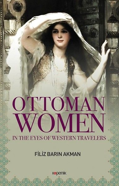 Ottoman Women  In The Eyes Of Western Travellers