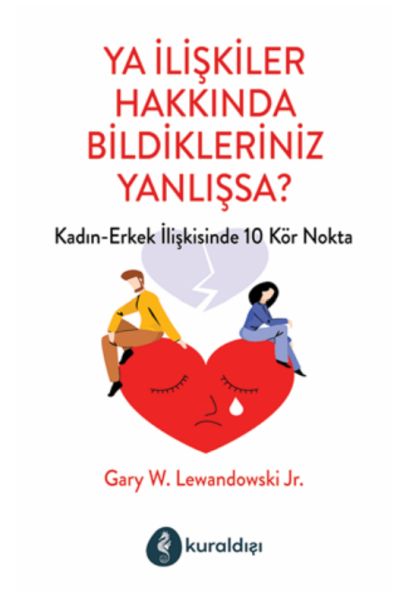 Ya İlişkiler Hakkında Bildikleriniz Yanlışsa