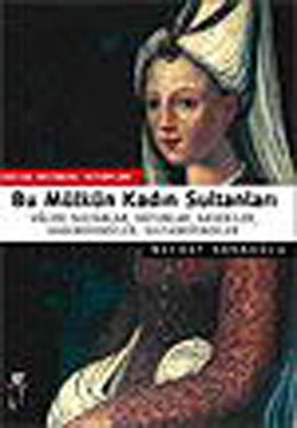 Bu Mülkün Kadın Sultanları  Valide Sultanlar Hatunlar Hasekiler Kadınefendiler Sultanefendil