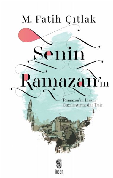 Senin Ramazan’ın  Ramazan’ın İnsanı Güzelleştirmesine Dair