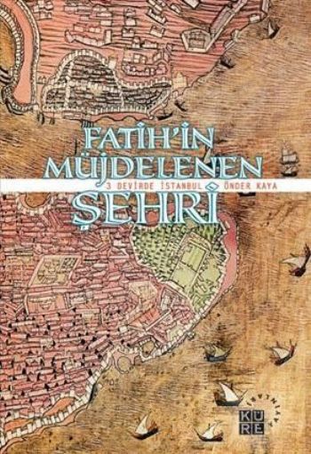 Fatihin Müjdelenen Şehri  3 Devirde İstanbul