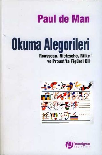 Okuma Alegorileri  Rousseau Nietzsche Rilke ve Prousta Figürel Dil