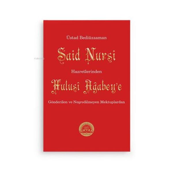 Bediüzzaman Said Nursi Hzinden Hulusi Ağbeye Gönderilen ve Neşredilmeyen Mektuplar