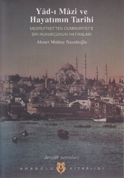 Yadı Mazi ve Hayatımın Tarihi  Meşrutiyetten Cumhuriyete Bir Hukukçunun Hatıraları