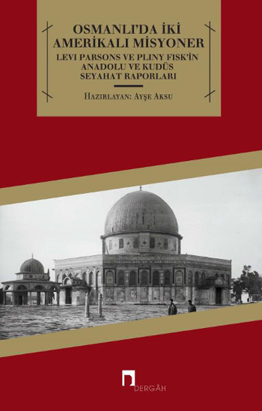 Osmanlıda İki Amerikalı Misyoner  Levi Parsons ve Pliny Fiskin Anadolu ve Kudüs Seyahat Raporl