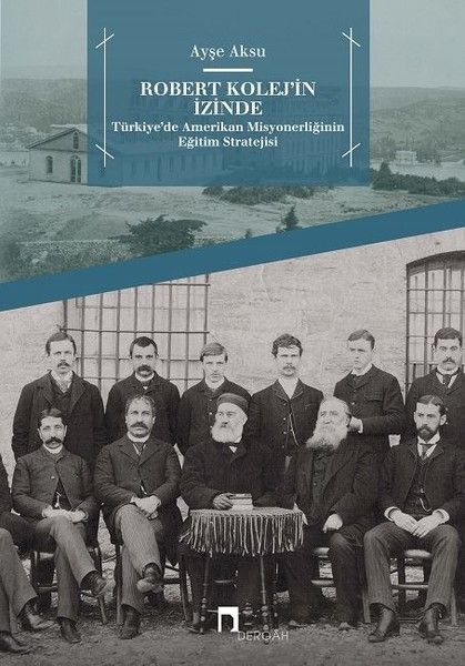 Robert Kolejin İzinde   Türkiye’de Amerikan Misyonerliğinin Eğitim Stratejisi