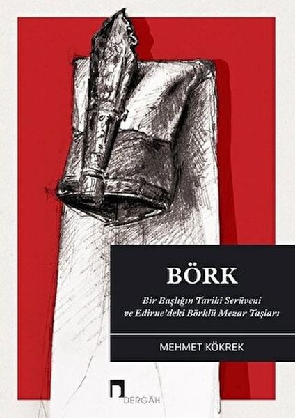 Börk Bir Başlığın Tarihi Serüveni ve Edirnedeki Börklü Mezar Taşları