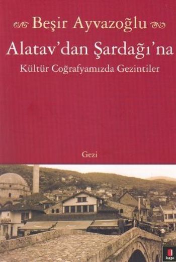 Alatavdan Şardağına  Kültür Coğrafyamızda Gezintiler