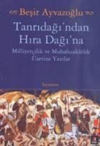 Tanrıdağından Hıra Dağına  Milliyetçilik ve Muhafazakarlık Üzerine Yazılar